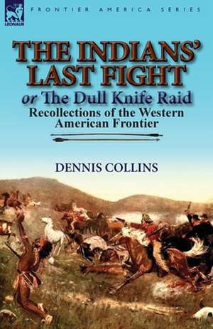 The Indians' Last Fight or the Dull Knife Raid: Recollections of the Western American Frontier de Dennis Collins