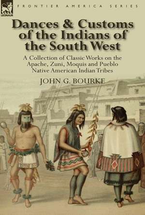 Dances & Customs of the Indians of the South West de John G. Bourke