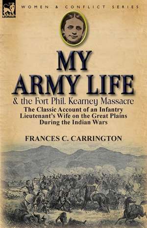 My Army Life and the Fort Phil. Kearney Massacre de Frances C. Carrington