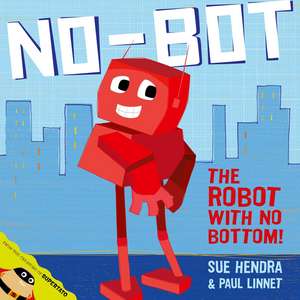 No-Bot, the Robot with No Bottom: A laugh-out-loud picture book from the creators of Supertato! de Sue Hendra