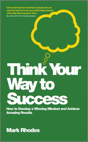 Think Your Way To Success – How to Develop a Winning Mindset and Achieve Amazing Results de M. Rhodes