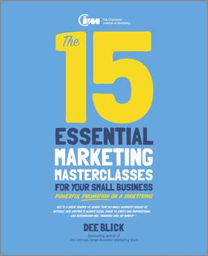 The 15 Essential Marketing Masterclasses for Your Small Business – Powerful Promotion on a Shoestring de D Blick