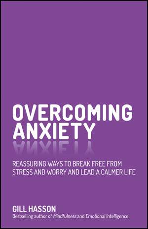 Overcoming Anxiety – Reassuring Ways to Break Free From Stress and Worry and Lead a Calmer Life de G Hasson