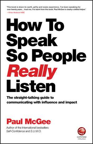 How to Speak so People Really Listen –The straight –talking guide to communicating with influence and impact de P McGee