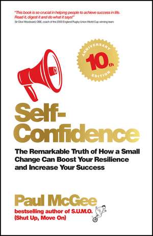 Self–Confidence: The Remarkable Truth of How a Small Change Can Boost Your Resilience and Increase Your Success de Paul McGee