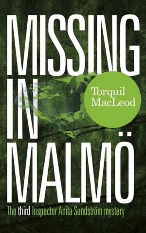 Missing in Malmö: The Third Inspector Anita Sundstrom Mystery de Torquil MacLeod