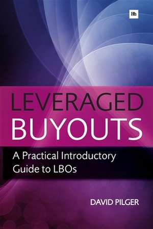 Leveraged Buyots: A Practical Introductory Guide to LBOs de David Pilger