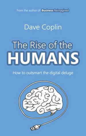 The Rise of the Humans: How to Outsmart the Digital Deluge de Dave Coplin