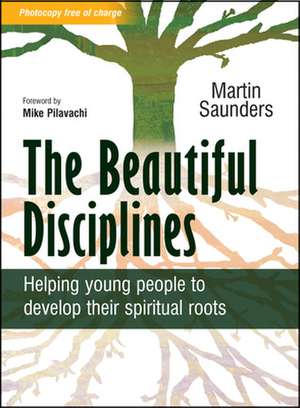 The Beautiful Disciplines – Helping young people to develop their spiritual roots de Martin Saunders