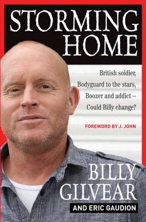 Storming Home – British soldier, bodyguard to the stars, boozer and addict – could Billy change? de Billy Gilvear