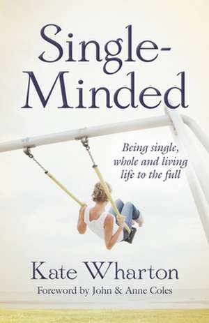 Single–Minded – Being single, whole and living life to the full de Kate Wharton