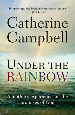 Under the Rainbow – A mother`s experiences of the promises of God de Catherine Campbell