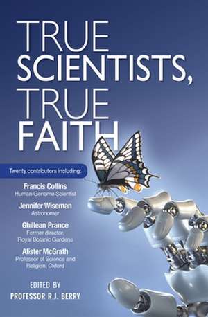 True Scientists, True Faith de R J Berry