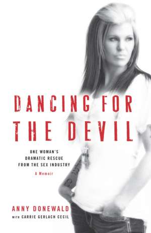 Dancing for the Devil – One woman`s dramatic rescue from the sex industry de Anny Donewald