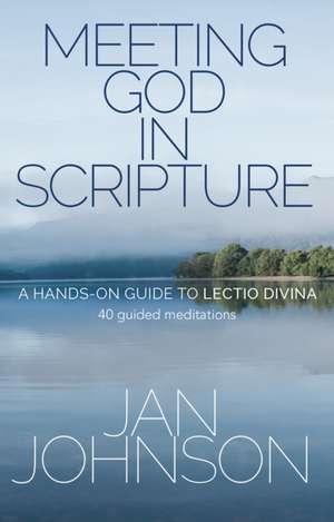 Meeting God in Scripture – A hands–on guide to Lectio Divina. 40 guided meditations de Jan Johnson