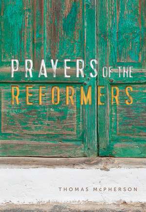 Prayers of the Reformers de Miles Mcpherson