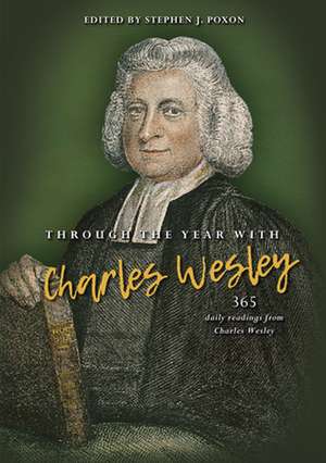 Through the Year with Charles Wesley – 365 daily readings from Charles Wesley de Stephen Poxon