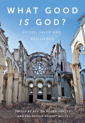 What Good is God? – Crises, faith, and resilience de Revd Dr Roger A Frs