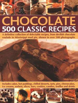 Chocolate: 500 Classic Recipes de Felicity Forster