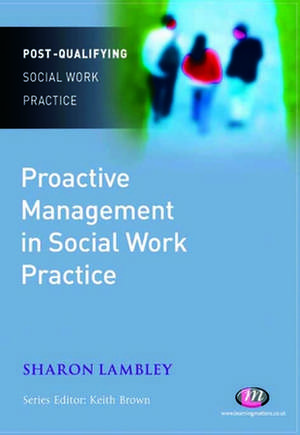Proactive Management in Social Work Practice de Sharon Lambley