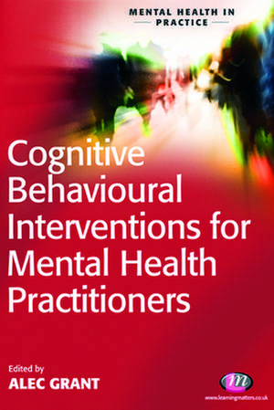 Cognitive Behavioural Interventions for Mental Health Practitioners de Alec Grant