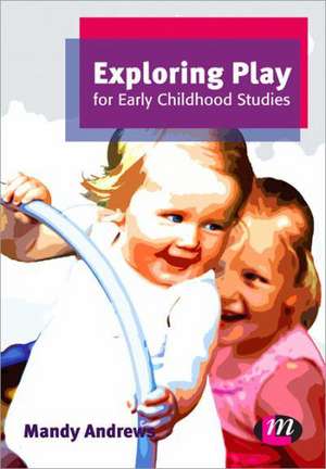 Exploring Play for Early Childhood Studies de Mandy Andrews