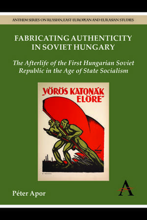 Fabricating Authenticity in Soviet Hungary de Peter Apor