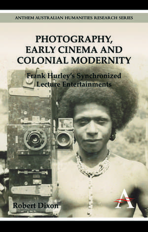 Photography, Early Cinema and Colonial Modernity de Robert Dixon