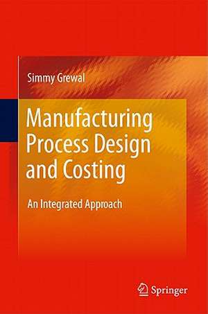 Manufacturing Process Design and Costing: An Integrated Approach de Simmy Grewal