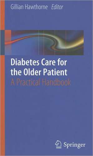 Diabetes Care for the Older Patient: A Practical Handbook de Gillian Hawthorne