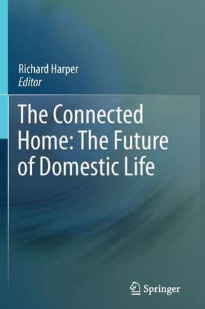 The Connected Home: The Future of Domestic Life de Richard Harper