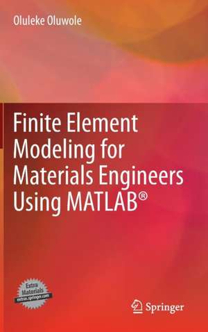 Finite Element Modeling for Materials Engineers Using MATLAB® de Oluleke Oluwole