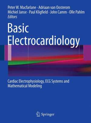 Basic Electrocardiology: Cardiac Electrophysiology, ECG Systems and Mathematical Modeling de Peter W. Macfarlane