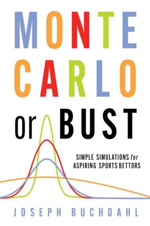 Monte Carlo Or Bust: Simple Simulations for Aspiring Sports Bettors de Joseph Buchdahl