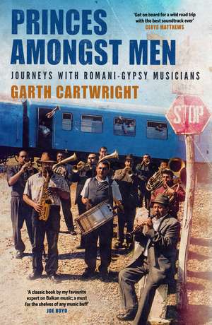 Princes Amongst Men: Journeys with Romani-Gypsy Musicians de Garth Cartwright