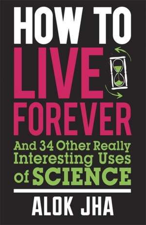 How to Live Forever de Alok Jha