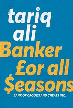 Banker for All Seasons: Bank of Crooks and Cheats Inc. de Tariq Ali