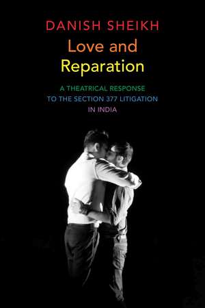 Love and Reparation: A Theatrical Response to the Section 377 Litigation in India de Danish Sheikh