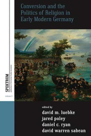 Conversion and the Politics of Religion in Early Modern Germany de German Studies Association