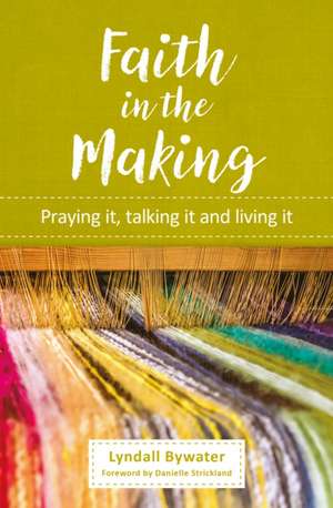 Faith in the Making de Lyndall Bywater