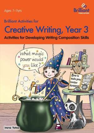 Brilliant Activities for Creative Writing, Year 3-Activities for Developing Writing Composition Skills de Irene Yates