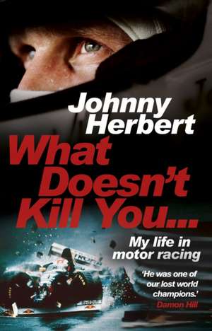 Herbert, J: What Doesn't Kill You... de Johnny Herbert