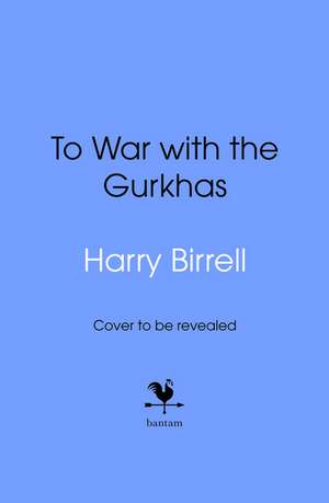 To War with the Gurkhas: War Diaries de Estate of Harry Birrell