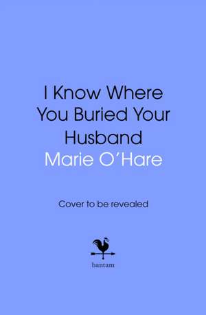 I Know Where You Buried Your Husband de Marie O'Hare