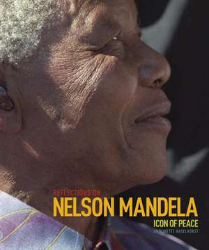 Reflections on Nelson Mandela: Icon of Peace de Antoinette Haselhorst