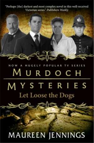 Murdoch Mysteries - Let Loose The Dogs de Maureen Jennings