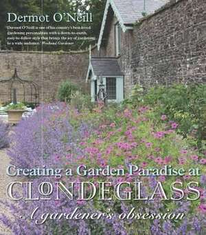 Clondeglass: Creating a Garden Paradise de Dermot O'Neill