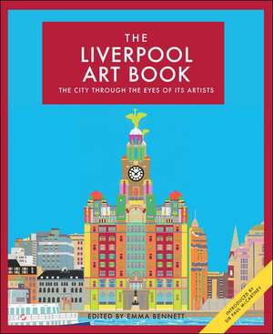 The Liverpool Art Book: The city through the eyes of its artists de Emma Bennett