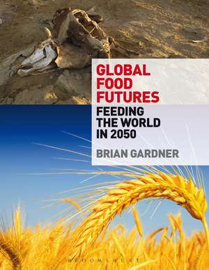 Global Food Futures: Feeding the World in 2050 de Brian Gardner