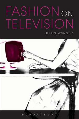 Fashion on Television: Identity and Celebrity Culture de Helen Warner